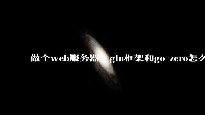 做个web服务器，gin框架和go-zero怎么选？