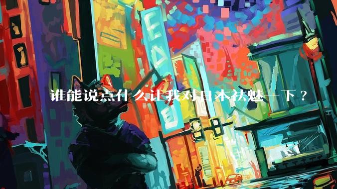 谁能说点什么让我对日本祛魅一下?