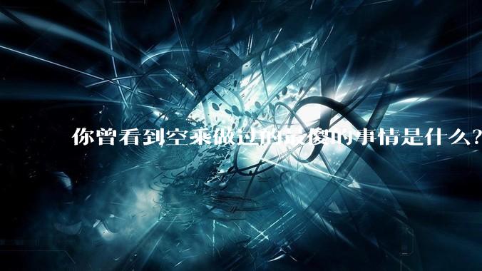 你曾看到空乘做过的最傻的事情是什么？