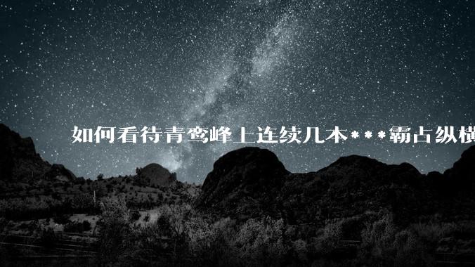 如何看待青鸾峰上连续几本***霸占纵横榜首？