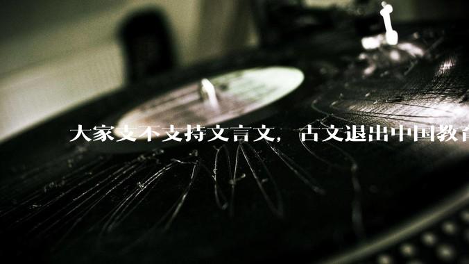 大家支不支持文言文，古文退出中国教育?
