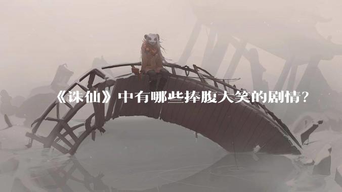《诛仙》中有哪些捧腹大笑的剧情？