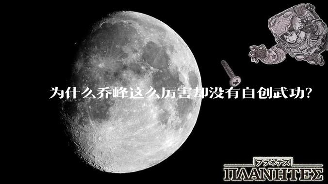 为什么乔峰这么厉害却没有自创武功？