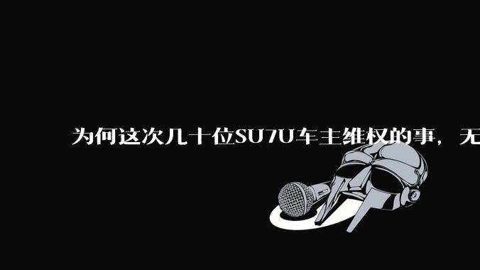 为何这次几十位SU7U车主维权的事，无法复制三个多月前，网民帮迈巴赫车主维权的盛况？尊界比之错在哪里?