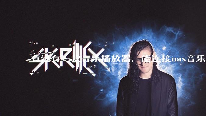 有没有一款音乐播放器，能连接nas音乐，创建音乐库，自动匹配歌词封面等等？类似infuse的概念呢？