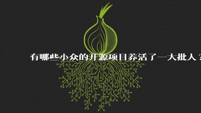 有哪些小众的开源项目养活了一大批人?